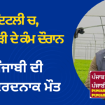 ਇਟਲੀ ਚ, ਖੇਤੀਬਾੜੀ ਦੇ ਕੰਮ ਦੌਰਾਨ ਇੱਕ ਹੋਰ ਪੰਜਾਬੀ ਦੀ ਹੋਈ ਦਰਦਨਾਕ ਮੌਤ